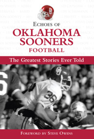Echoes of Oklahoma Sooners Football (The Greatest Stories Ever Told) by Triumph Books, Steve Owens, 9781572438743