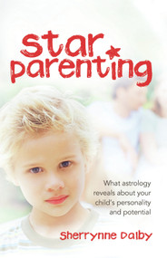 Star Parenting (What Astrology Reveals About Your Child's Personality and Potential) by Sherrynne Dalby, 9781741757668