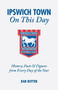 Ipswich Town On This Day (History, Facts & Figures from Every Day of the Year) by Dan Botten, 9781905411276