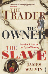 The Trader, The Owner, The Slave (Parallel Lives in the Age of Slavery) by James Walvin, 9780712667630