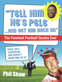 Tell Him He's Pele (The Greatest Collection of Humorous Football Quotations Ever!) by Phil Shaw, 9780091935979