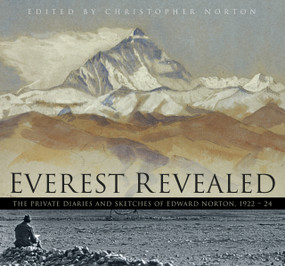 Everest Revealed (The Private Diaries and Sketches of Edward Norton, 1922-24) by Christopher Norton, 9780750955850