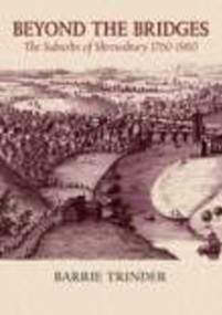 Beyond the Bridges (The Suburbs of Shrewsbury 1760-1960) by Barrie Trinder, 9781860773938