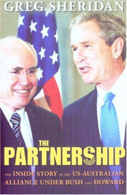The Partnership (The Inside Story of the US-Australian Alliance Under Howard and Bush) by Greg Sheridan, 9780868409221