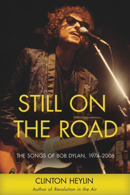 Still on the Road (The Songs of Bob Dylan, 1974-2006) by Clinton Heylin, 9781613736760