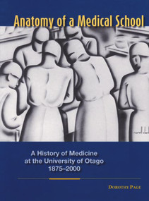 Anatomy of a Medical School (A History of Medicine at the University of Otago 1875-2000) by Dorothy Page, David Skegg, 9781877372247