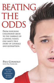 Beating the Odds (From shocking childhood abuse to the embrace of a loving family, one man's true story of courage and redemption) by Paul Connolly, 9781782199830