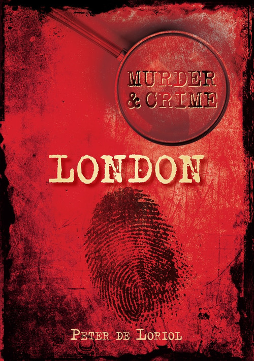 Murder & Crime: London by Peter De Loriol, 9780752456577
