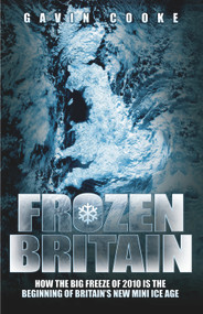 Frozen Britain (How the Big Freeze of 2010 is the Beginning of Britain's New Mini Ice Age) by Gavin Cooke, 9781844549894