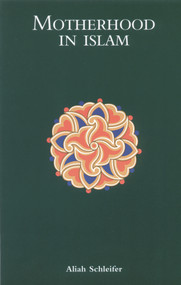 Motherhood in Islam by Aliah Schleifer, Ibrhim Mohammed al-Battawy, Sheikh Abdul Galil Shalaby, Professor Ahmed Ghunaim, 9781887752015