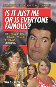 Is It Just Me Or Is Everyone Famous? (From A-List to Z-List and How to Make it Yourself) by Tony Cowell, 9781844543168