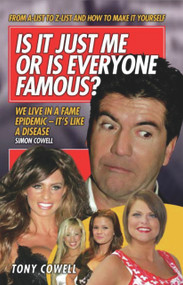 Is It Just Me Or Is Everyone Famous? (From A-List to Z-List and How to Make it Yourself) by Tony Cowell, 9781844543168