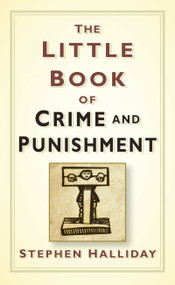 The Little Book of Crime and Punishment by Stephen Halliday, 9780750952156