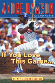 If You Love This Game . . . (An MVP's Life in Baseball) by Andre Dawson, Alan Maimon, 9781600787003