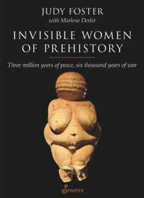 Invisible Women of Prehistory (Three Million Years of Peace, Six Thousand Years of War) by Judy Foster, Marlene Derlet, 9781876756918