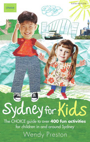 Sydney for Kids (The Choice Guide to over 400 Fun Activities for Children in and Around Sydney) by Wendy Preston, 9781920705589