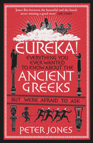 Eureka! (Everything You Ever Wanted to Know About Ancient Greeks But Were Afraid to Ask) by Peter Jones, 9781782395164