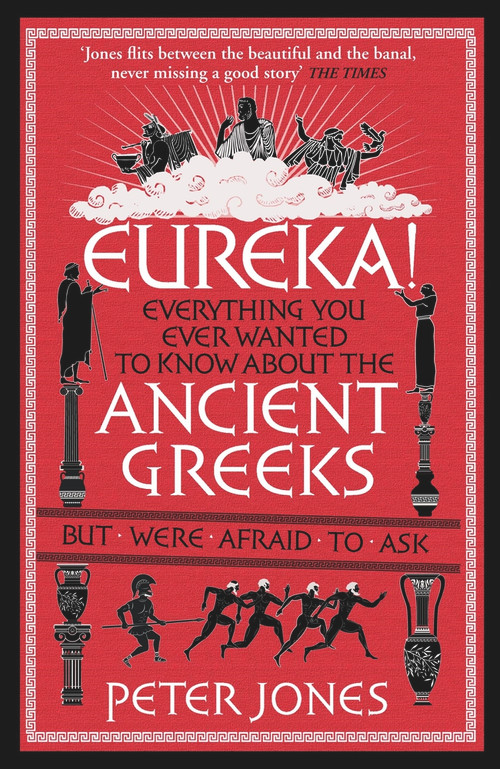 Eureka! (Everything You Ever Wanted to Know About Ancient Greeks But Were Afraid to Ask) by Peter Jones, 9781782395164