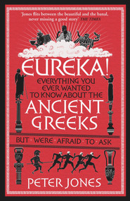 Eureka! (Everything You Ever Wanted to Know About Ancient Greeks But Were Afraid to Ask) by Peter Jones, 9781782395164