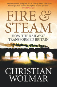 Fire and Steam (A New History of the Railways in Britain) by Christian Wolmar, 9781843546306