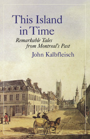This Island in Time (Remarkable Tales from Montreal's Past) by John Kalbfleisch, 9781550652413