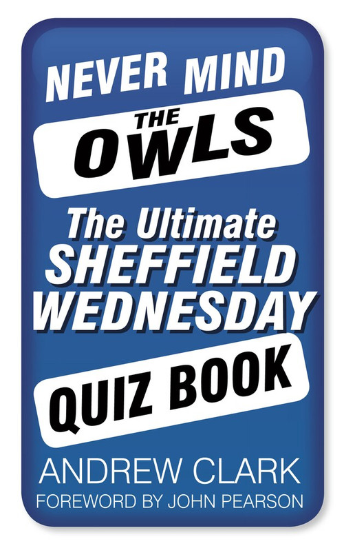Never Mind the Owls (The Ultimate Sheffield Wednesday Quiz Book) by Andrew Clark, 9780752497815