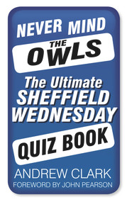 Never Mind the Owls (The Ultimate Sheffield Wednesday Quiz Book) by Andrew Clark, 9780752497815