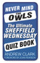 Never Mind the Owls (The Ultimate Sheffield Wednesday Quiz Book) by Andrew Clark, 9780752497815