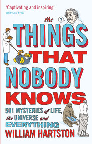 The Things That Nobody Knows (501 Mysteries of Life, the Universe and Everything) by William Hartston, 9780857896223