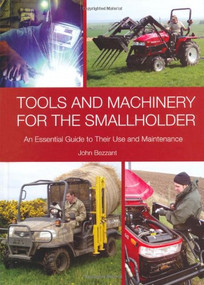 Tools and Machinery for the Smallholder (An Essential Guide to Their Use and Maintenance) by John Bezzant, 9781847972361