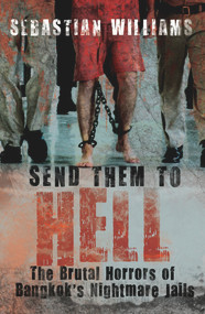 Send Them to Hell (The Brutal Horrors of Bangkok's Nightmare Jails) by Sebastian Williams, 9781845965815
