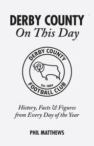 Derby County On This Day (History, Facts & Figures from Every Day of the Year) by Phil Matthews, 9781905411870