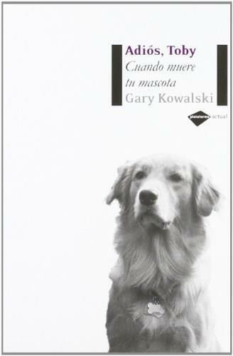 Adiós, Toby (Cuando muere tu mascota) by Gary Kowalski, 9788496981232