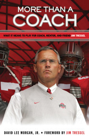 More Than a Coach (What It Means to Play for Coach, Mentor, and Friend Jim Tressel) by David Lee Morgan, Jim Tressel, 9781600782381
