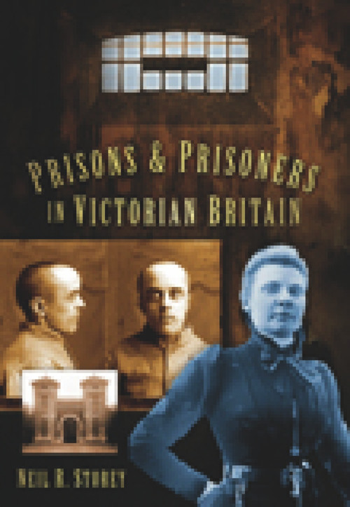 Prisons and Prisoners in Victorian Britain by Neil R. Storey, 9780752452692