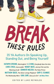 Break These Rules (35 YA Authors on Speaking Up, Standing Out, and Being Yourself) by Luke Reynolds, 9781613747841