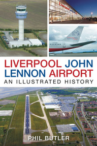 Liverpool John Lennon Airport (An Illustrated History) by Phil Butler, 9780752445113
