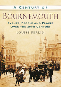 A Century of Bournemouth by Louise Perrin, 9780752488660