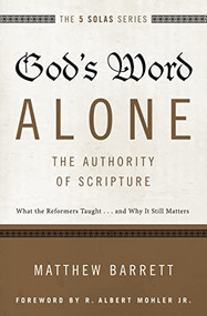 God's Word Alone---The Authority of Scripture (What the Reformers Taught...and Why It Still Matters) by Matthew Barrett, R. Albert Mohler Jr., 9780310515722