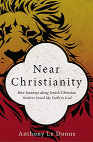 Near Christianity (How Journeys along Jewish-Christian Borders Saved My Faith in God) by Anthony Le Donne, Leonard Greenspoon, 9780310522966