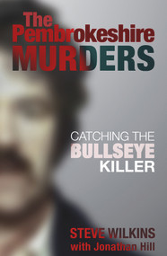 The Pembrokeshire Murders (Catching the Bullseye Killer) by Steve Wilkins, Jonathan Hill, 9781781728000