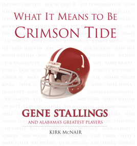 What It Means to Be Crimson Tide (Gene Stallings and Alabama's Greatest Players) by Kirk McNair, Gene Stallings, 9781572437524