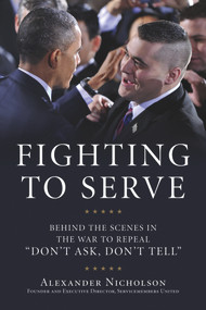 Fighting to Serve (Behind the Scenes in the War to Repeal "Don't Ask, Don't Tell") by Alexander Nicholson, 9781613743720