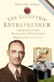 The Eccentric Entrepreneur (Sir Julien Cahn Businessman, Philanthropist, Magician and Cricket-Lover) by Miranda Rijks, 9780752459240