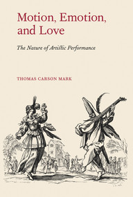 Motion, Emotion, and Love (The Nature of Artistic Performance) by Thomas Carson Mark, 9781579999018