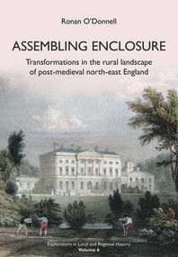 Assembling Enclosure (Transformations in the Rural Landscape of Post-Medieval North-East England) by Ronan O'Donnell, 9781909291430