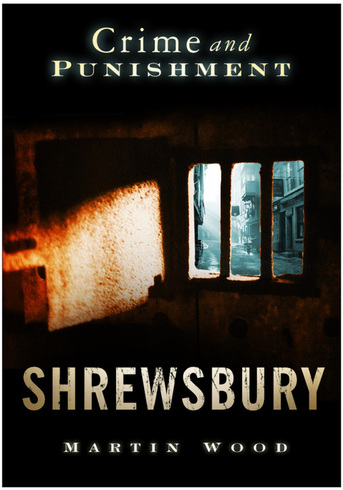 Crime and Punishment: Shrewsbury by Martin Wood, 9780752445465