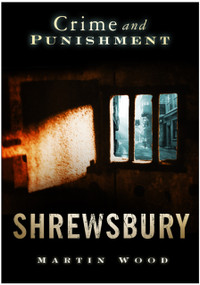 Crime and Punishment: Shrewsbury by Martin Wood, 9780752445465