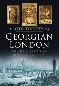 The Grim Almanac of Georgian London by Cate Ludlow, Graham Jackson, 9780752461700