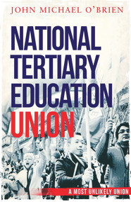 The National Tertiary Education Union (A Most Unlikely Union) by John O'Brien, 9781742234588